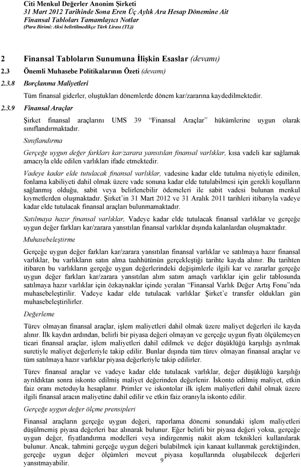 Sınıflandırma Gerçeğe uygun değer farkları kar/zarara yansıtılan finansal varlıklar, kısa vadeli kar sağlamak amacıyla elde edilen varlıkları ifade etmektedir.