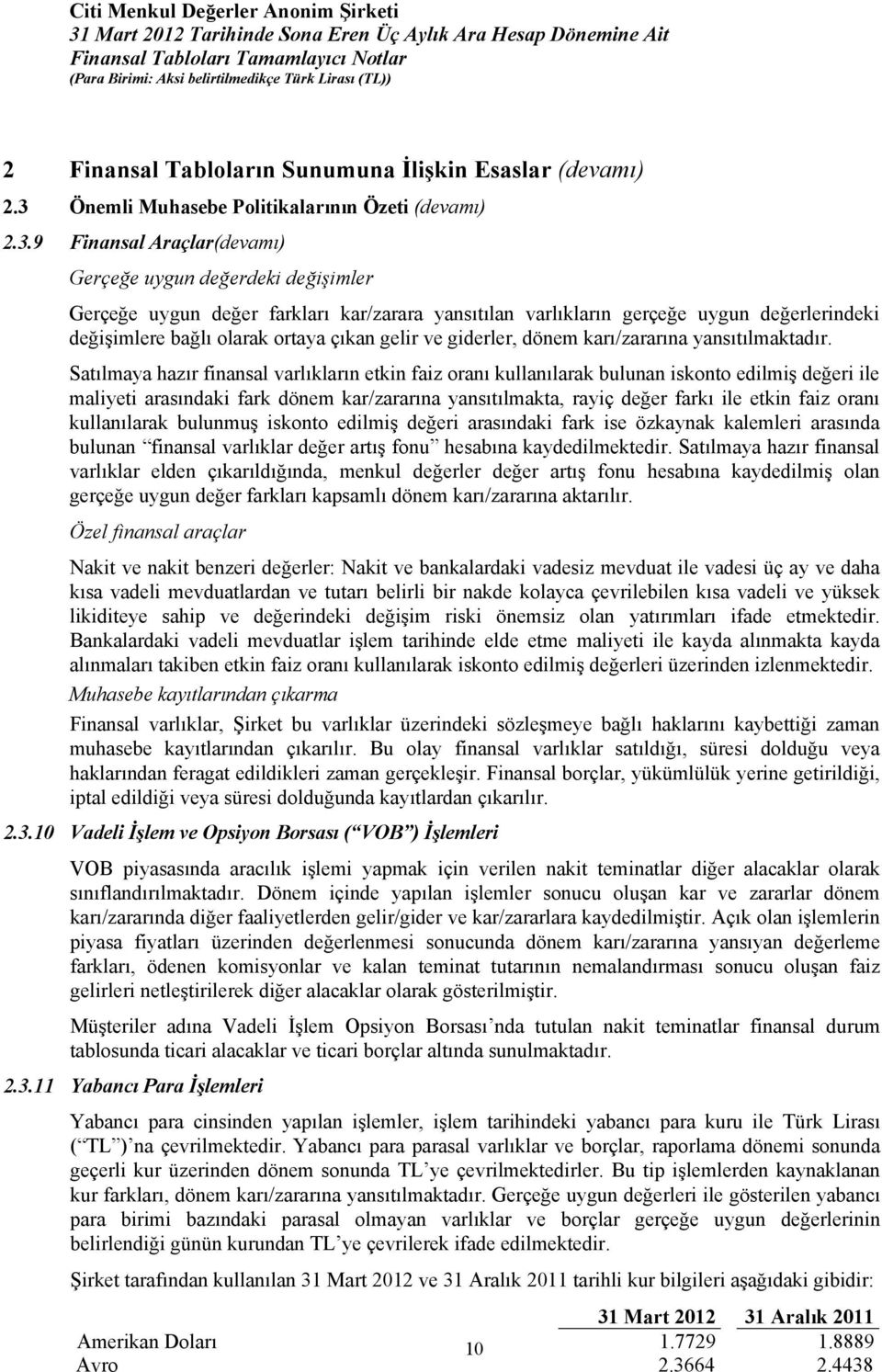 9 Finansal Araçlar(devamı) Gerçeğe uygun değerdeki değişimler Gerçeğe uygun değer farkları kar/zarara yansıtılan varlıkların gerçeğe uygun değerlerindeki değişimlere bağlı olarak ortaya çıkan gelir