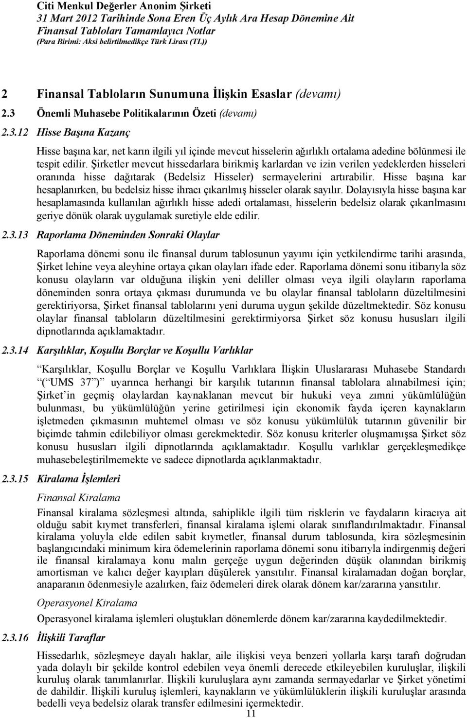 Şirketler mevcut hissedarlara birikmiş karlardan ve izin verilen yedeklerden hisseleri oranında hisse dağıtarak (Bedelsiz Hisseler) sermayelerini artırabilir.