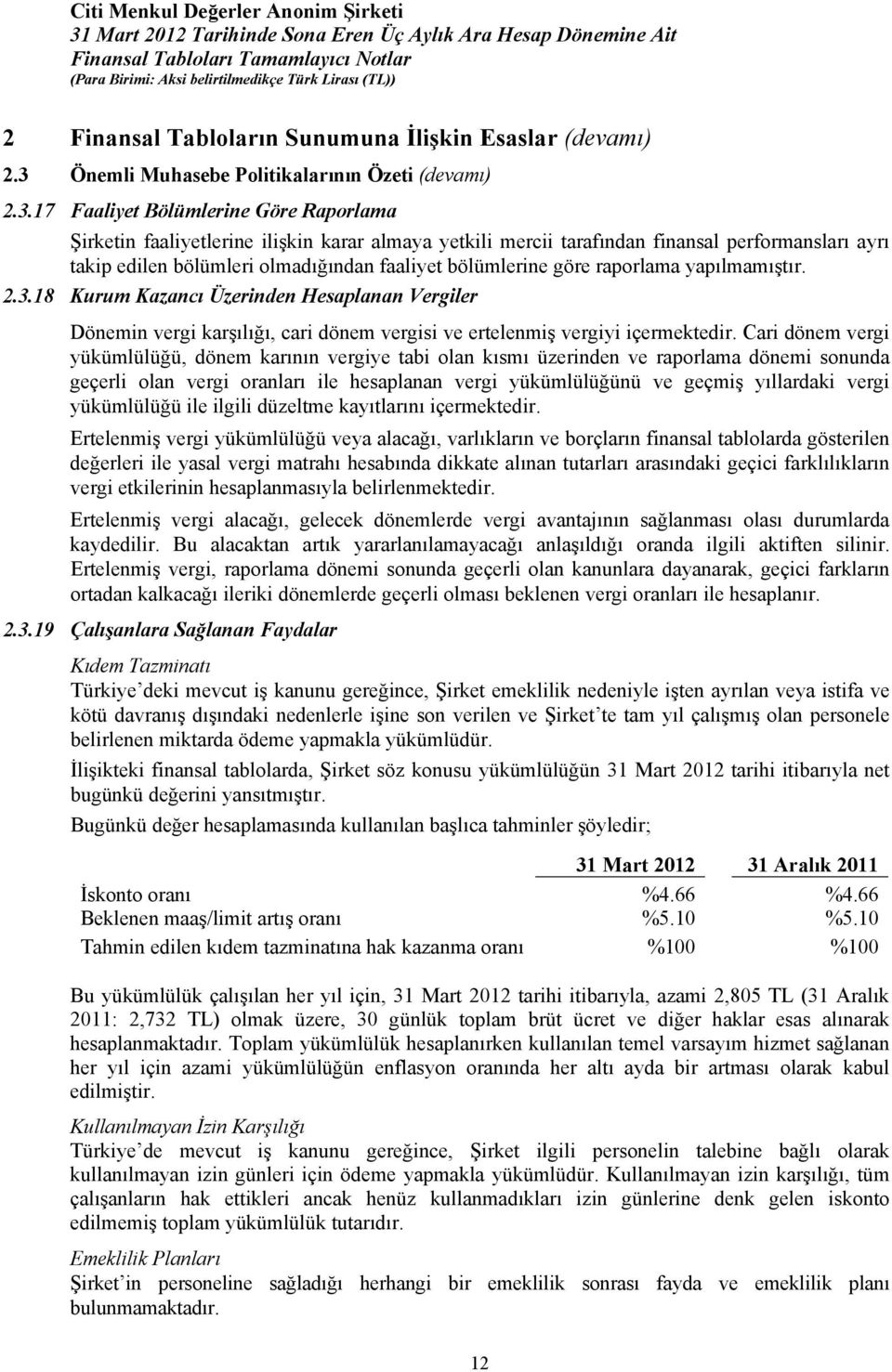 17 Faaliyet Bölümlerine Göre Raporlama Şirketin faaliyetlerine ilişkin karar almaya yetkili mercii tarafından finansal performansları ayrı takip edilen bölümleri olmadığından faaliyet bölümlerine