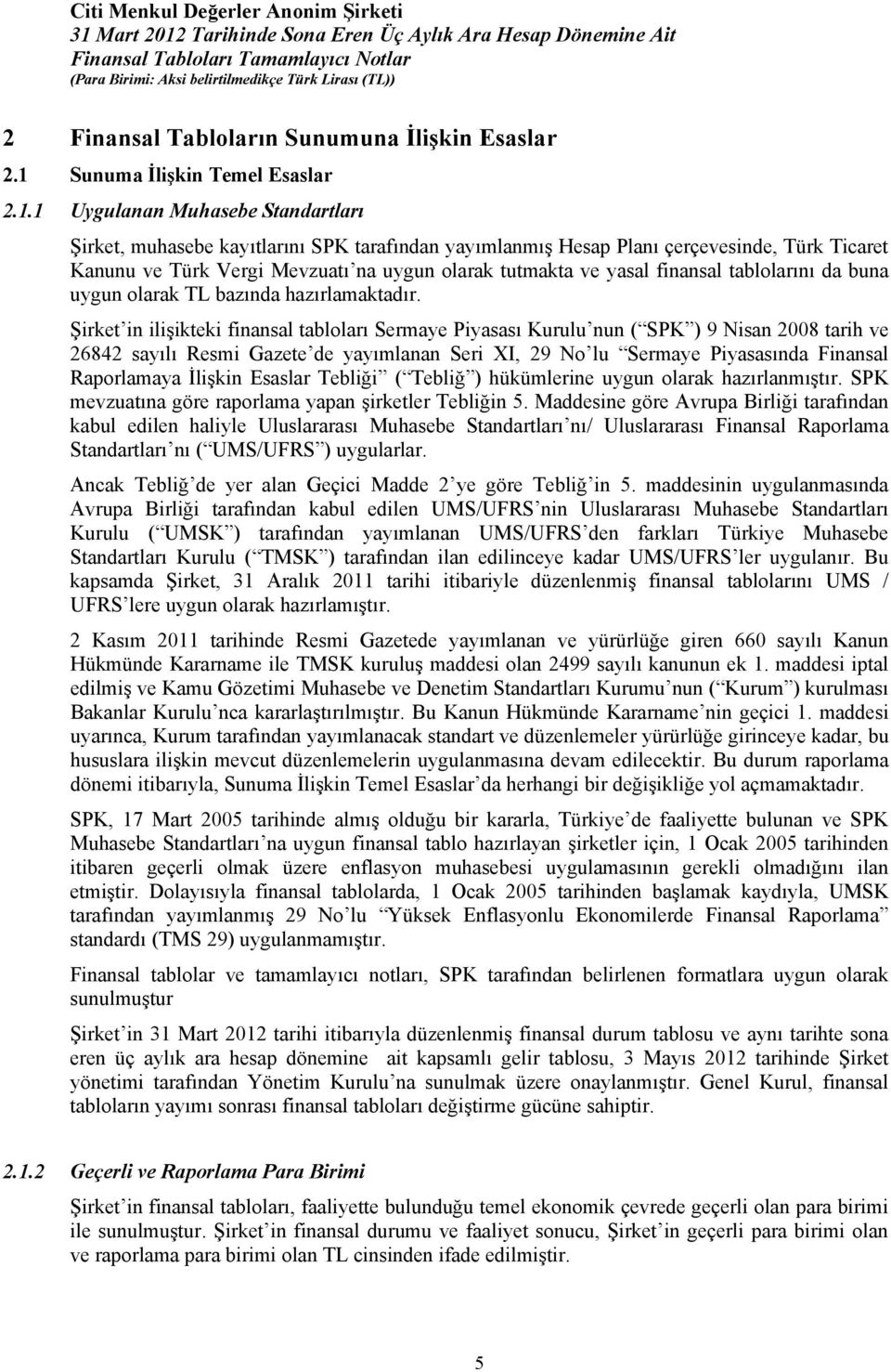 1 Uygulanan Muhasebe Standartları Şirket, muhasebe kayıtlarını SPK tarafından yayımlanmış Hesap Planı çerçevesinde, Türk Ticaret Kanunu ve Türk Vergi Mevzuatı na uygun olarak tutmakta ve yasal