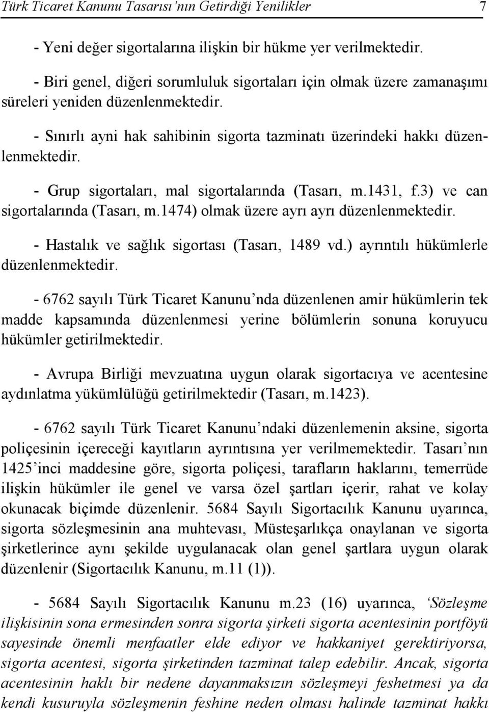 - Grup sigortaları, mal sigortalarında (Tasarı, m.1431, f.3) ve can sigortalarında (Tasarı, m.1474) olmak üzere ayrı ayrı düzenlenmektedir. - Hastalık ve sağlık sigortası (Tasarı, 1489 vd.