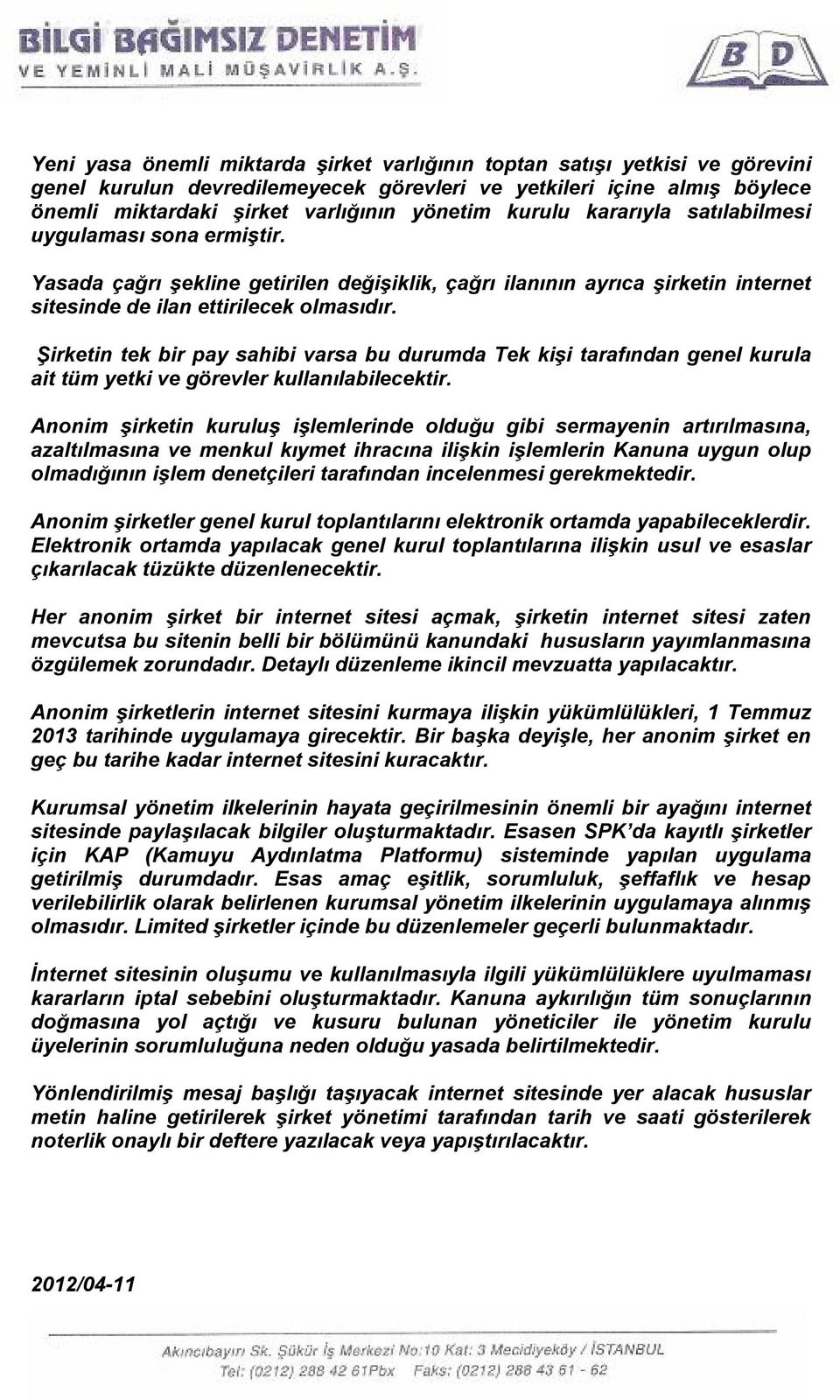 Şirketin tek bir pay sahibi varsa bu durumda Tek kişi tarafından genel kurula ait tüm yetki ve görevler kullanılabilecektir.