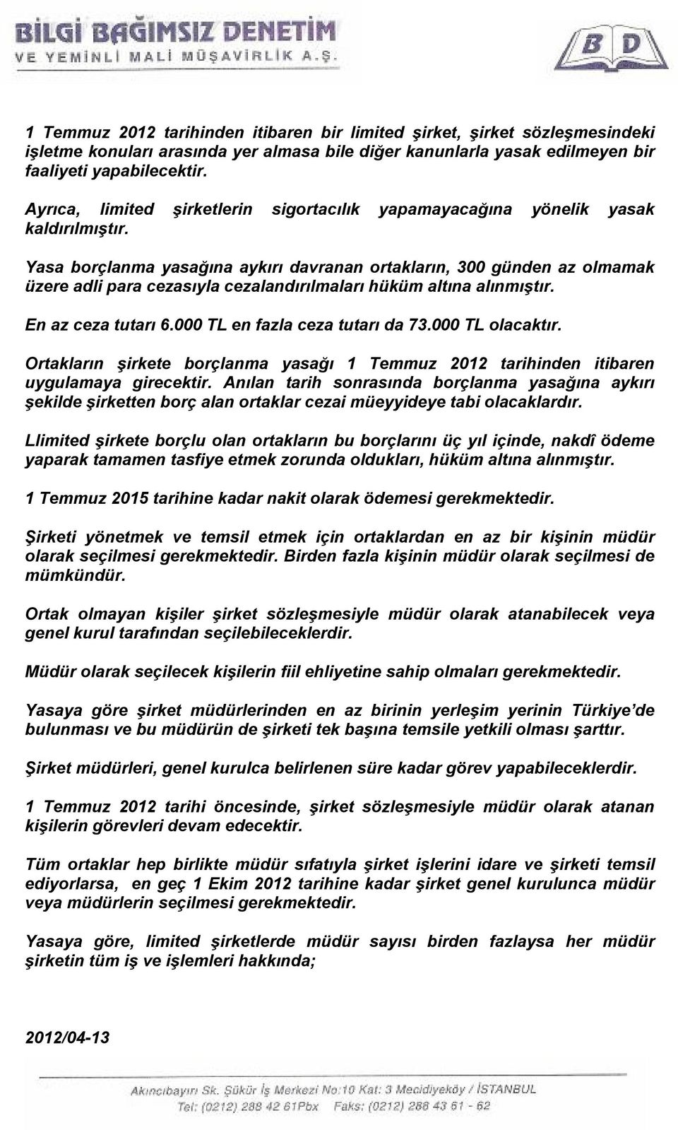 Yasa borçlanma yasağına aykırı davranan ortakların, 300 günden az olmamak üzere adli para cezasıyla cezalandırılmaları hüküm altına alınmıştır. En az ceza tutarı 6.000 TL en fazla ceza tutarı da 73.