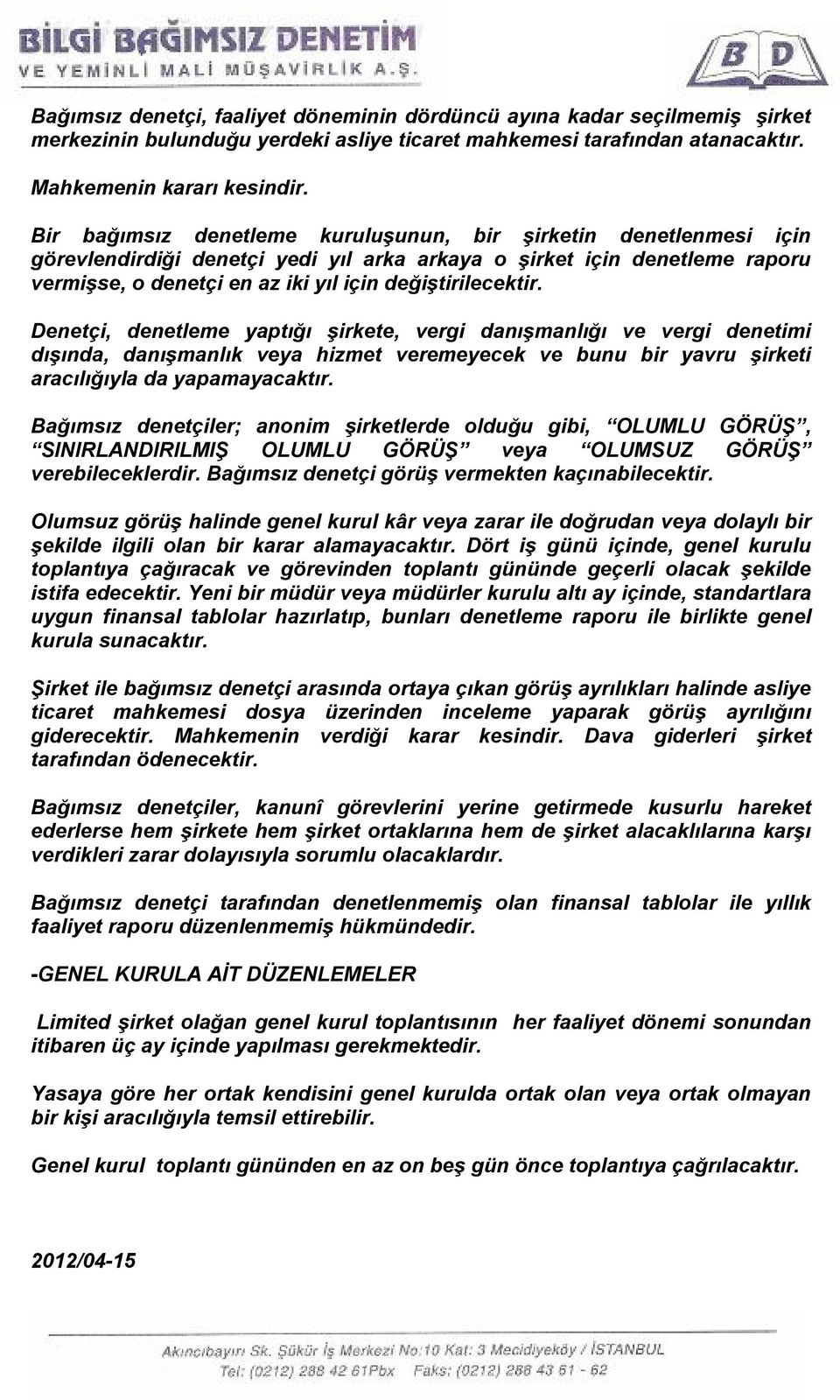 Denetçi, denetleme yaptığı şirkete, vergi danışmanlığı ve vergi denetimi dışında, danışmanlık veya hizmet veremeyecek ve bunu bir yavru şirketi aracılığıyla da yapamayacaktır.