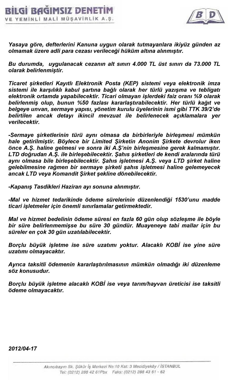 Ticaret şirketleri Kayıtlı Elektronik Posta (KEP) sistemi veya elektronik imza sistemi ile karşılıklı kabul şartına bağlı olarak her türlü yazışma ve tebligatı elektronik ortamda yapabilecektir.