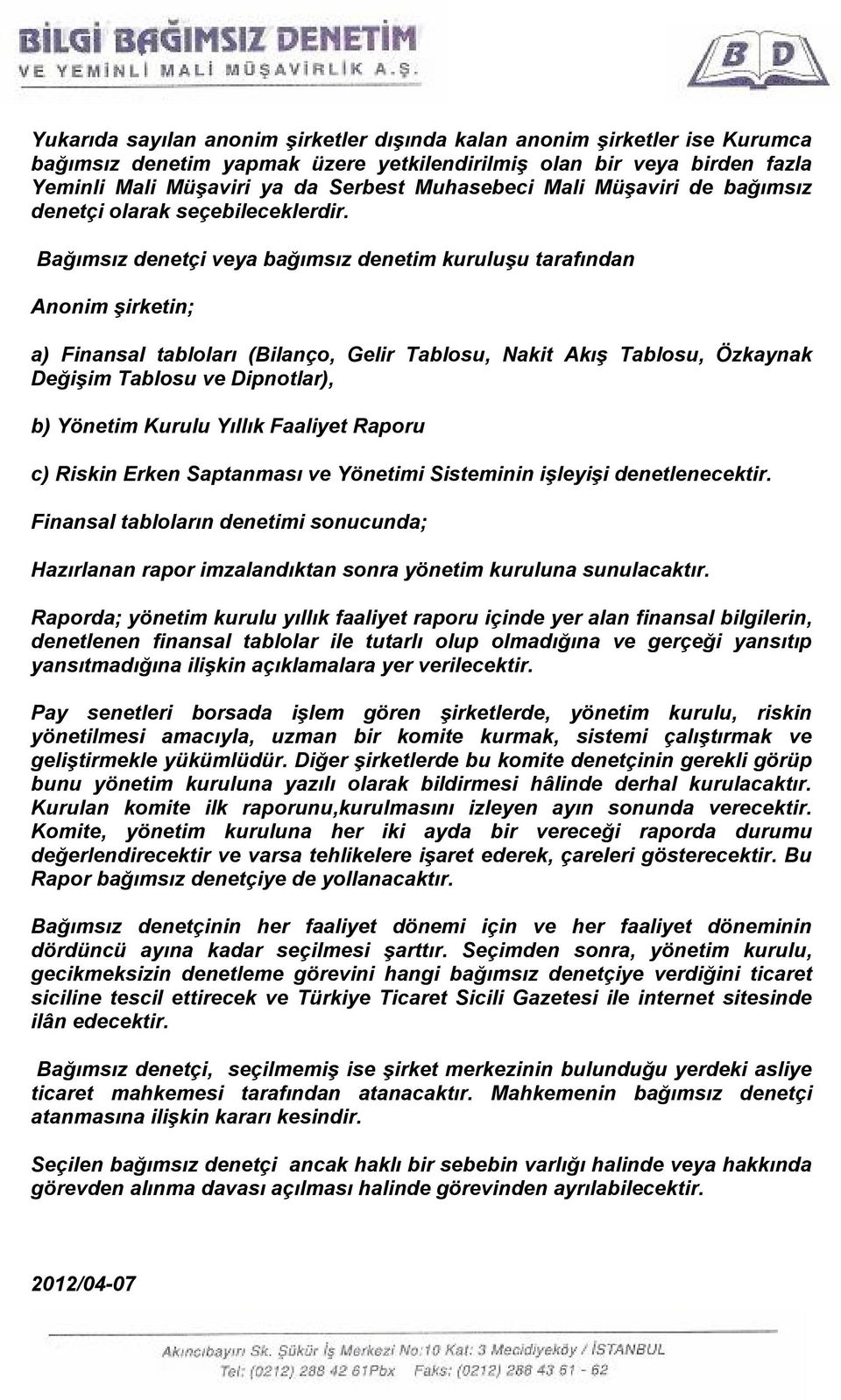 Bağımsız denetçi veya bağımsız denetim kuruluşu tarafından Anonim şirketin; a) Finansal tabloları (Bilanço, Gelir Tablosu, Nakit Akış Tablosu, Özkaynak Değişim Tablosu ve Dipnotlar), b) Yönetim