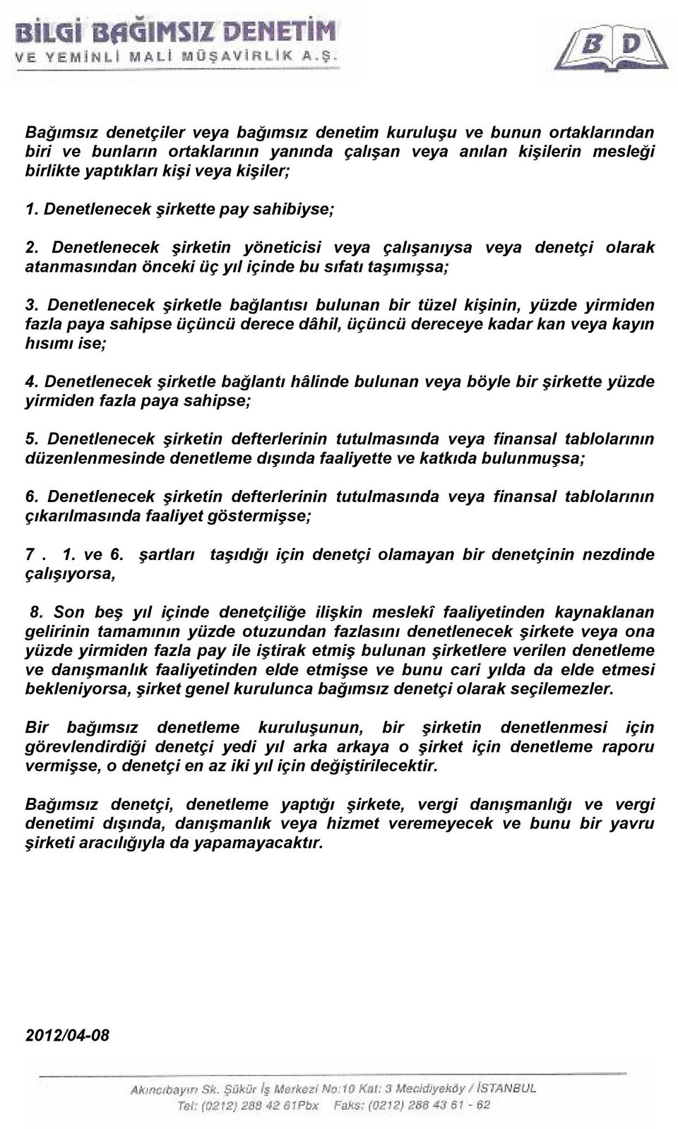 Denetlenecek şirketle bağlantısı bulunan bir tüzel kişinin, yüzde yirmiden fazla paya sahipse üçüncü derece dâhil, üçüncü dereceye kadar kan veya kayın hısımı ise; 4.