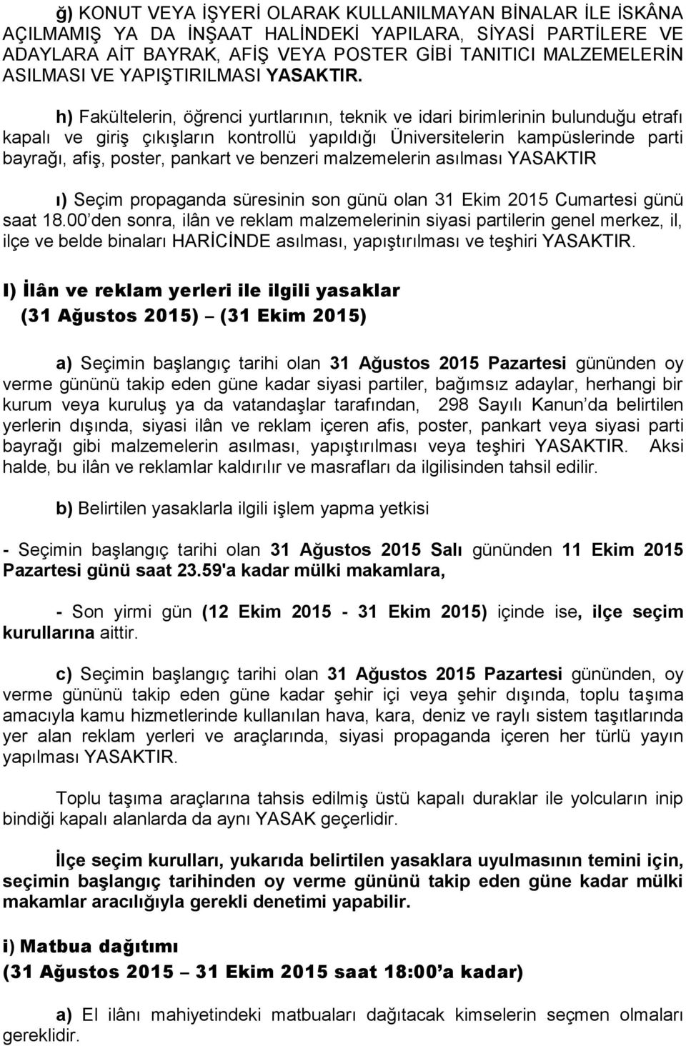 h) Fakültelerin, öğrenci yurtlarının, teknik ve idari birimlerinin bulunduğu etrafı kapalı ve giriş çıkışların kontrollü yapıldığı Üniversitelerin kampüslerinde parti bayrağı, afiş, poster, pankart