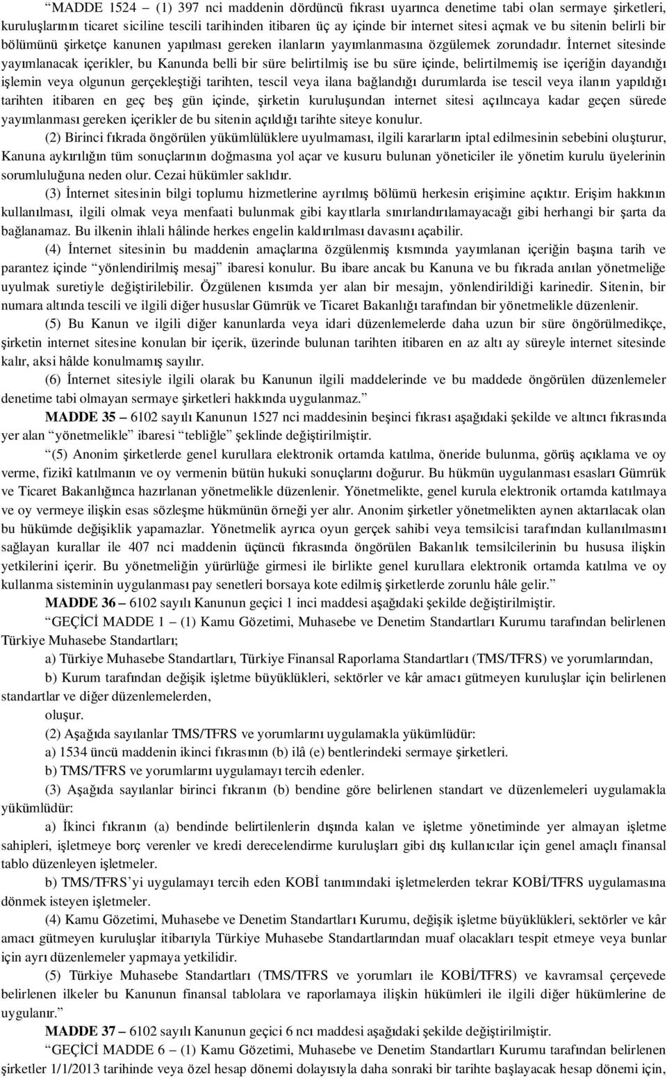 İnternet sitesinde yayımlanacak içerikler, bu Kanunda belli bir süre belirtilmiş ise bu süre içinde, belirtilmemiş ise içeriğin dayandığı işlemin veya olgunun gerçekleştiği tarihten, tescil veya