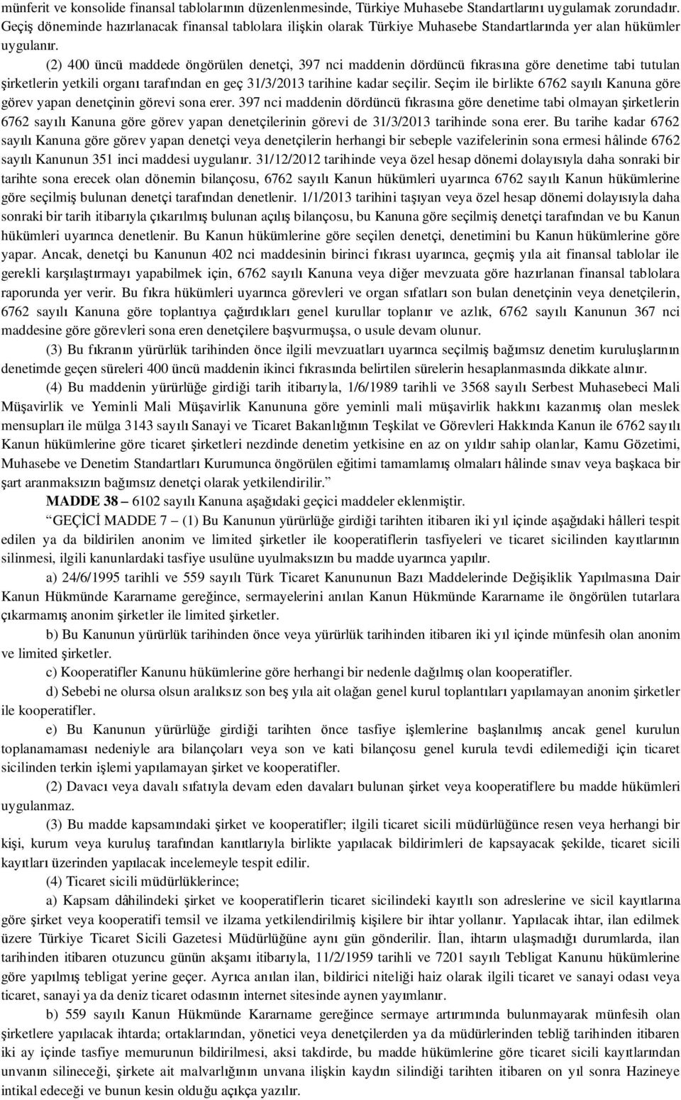 (2) 400 üncü maddede öngörülen denetçi, 397 nci maddenin dördüncü fıkrasına göre denetime tabi tutulan şirketlerin yetkili organı tarafından en geç 31/3/2013 tarihine kadar seçilir.