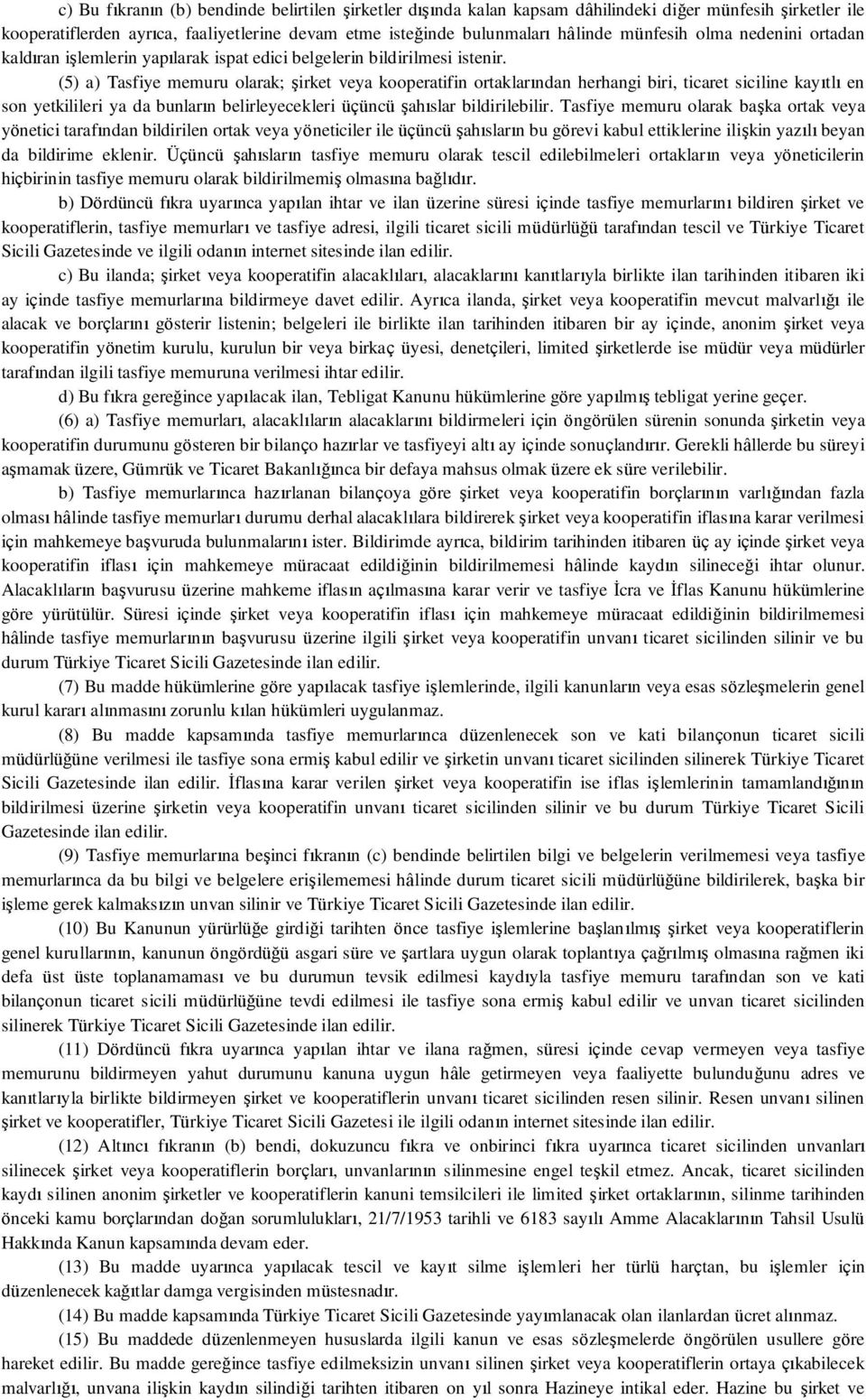 (5) a) Tasfiye memuru olarak; şirket veya kooperatifin ortaklarından herhangi biri, ticaret siciline kayıtlı en son yetkilileri ya da bunların belirleyecekleri üçüncü şahıslar bildirilebilir.