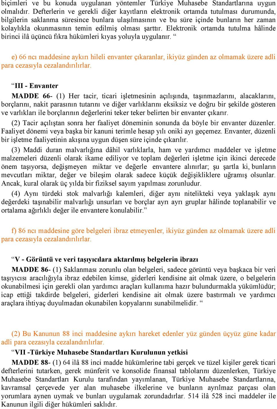 edilmiş olması şarttır. Elektronik ortamda tutulma hâlinde birinci ilâ üçüncü fıkra hükümleri kıyas yoluyla uygulanır.