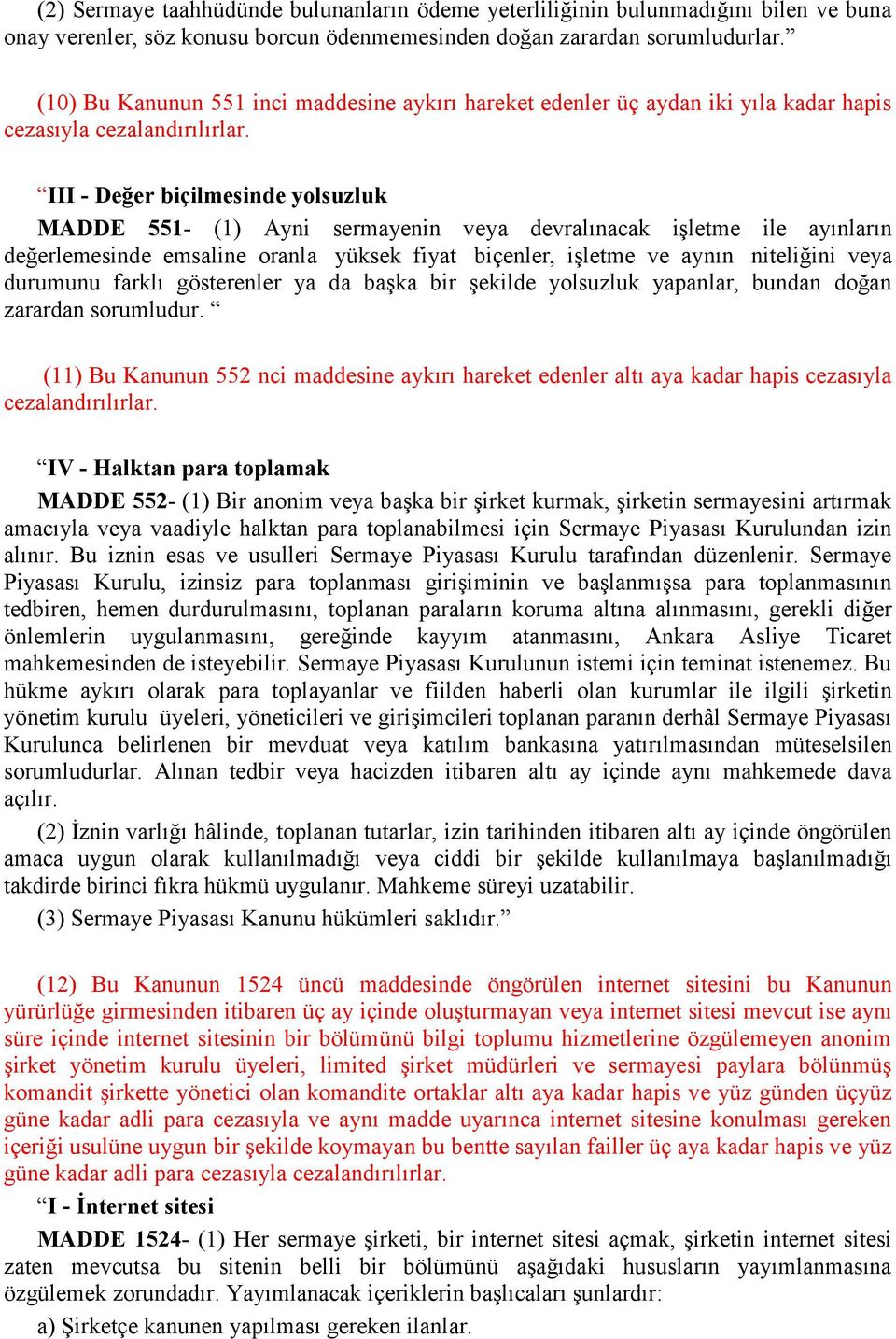 III - Değer biçilmesinde yolsuzluk MADDE 551- (1) Ayni sermayenin veya devralınacak işletme ile ayınların değerlemesinde emsaline oranla yüksek fiyat biçenler, işletme ve aynın niteliğini veya