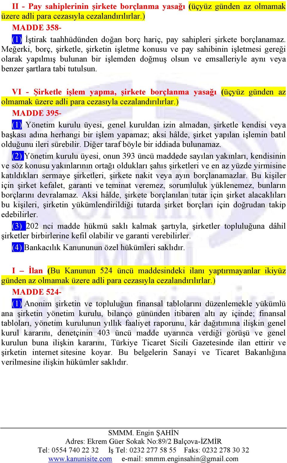 Meğerki, borç, şirketle, şirketin işletme konusu ve pay sahibinin işletmesi gereği olarak yapılmış bulunan bir işlemden doğmuş olsun ve emsalleriyle aynı veya benzer şartlara tabi tutulsun.