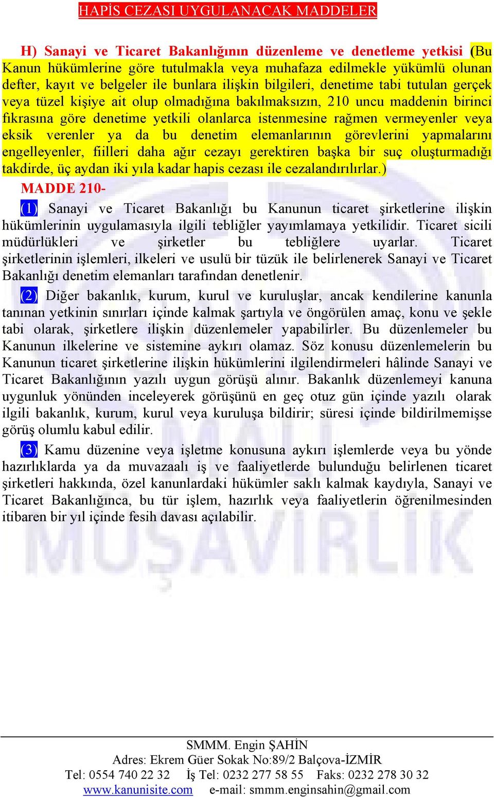 istenmesine rağmen vermeyenler veya eksik verenler ya da bu denetim elemanlarının görevlerini yapmalarını engelleyenler, fiilleri daha ağır cezayı gerektiren başka bir suç oluşturmadığı takdirde, üç