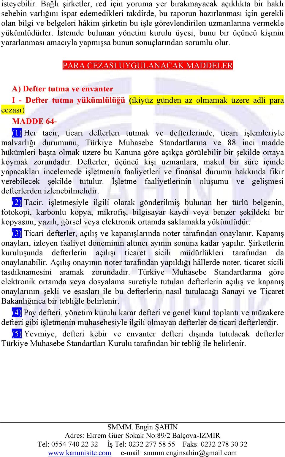 işle görevlendirilen uzmanlarına vermekle yükümlüdürler. Đstemde bulunan yönetim kurulu üyesi, bunu bir üçüncü kişinin yararlanması amacıyla yapmışsa bunun sonuçlarından sorumlu olur.