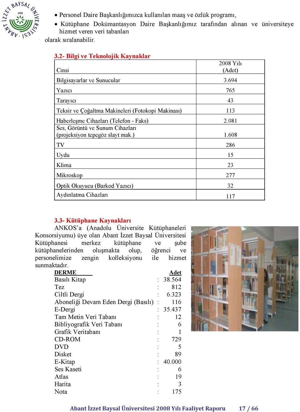 694 Yazıcı 765 Tarayıcı 43 Teksir ve Çoğaltma Makineleri (Fotokopi Makinası) 113 Haberleşme Cihazları (Telefon - Faks) 2.081 Ses, Görüntü ve Sunum Cihazları (projeksiyon tepegöz slayt mak.) 1.608 TV 286 Uydu 15 Klima 23 Mikroskop 277 Optik Okuyucu (Barkod Yazıcı) 32 Aydınlatma Cihazları 117 3.