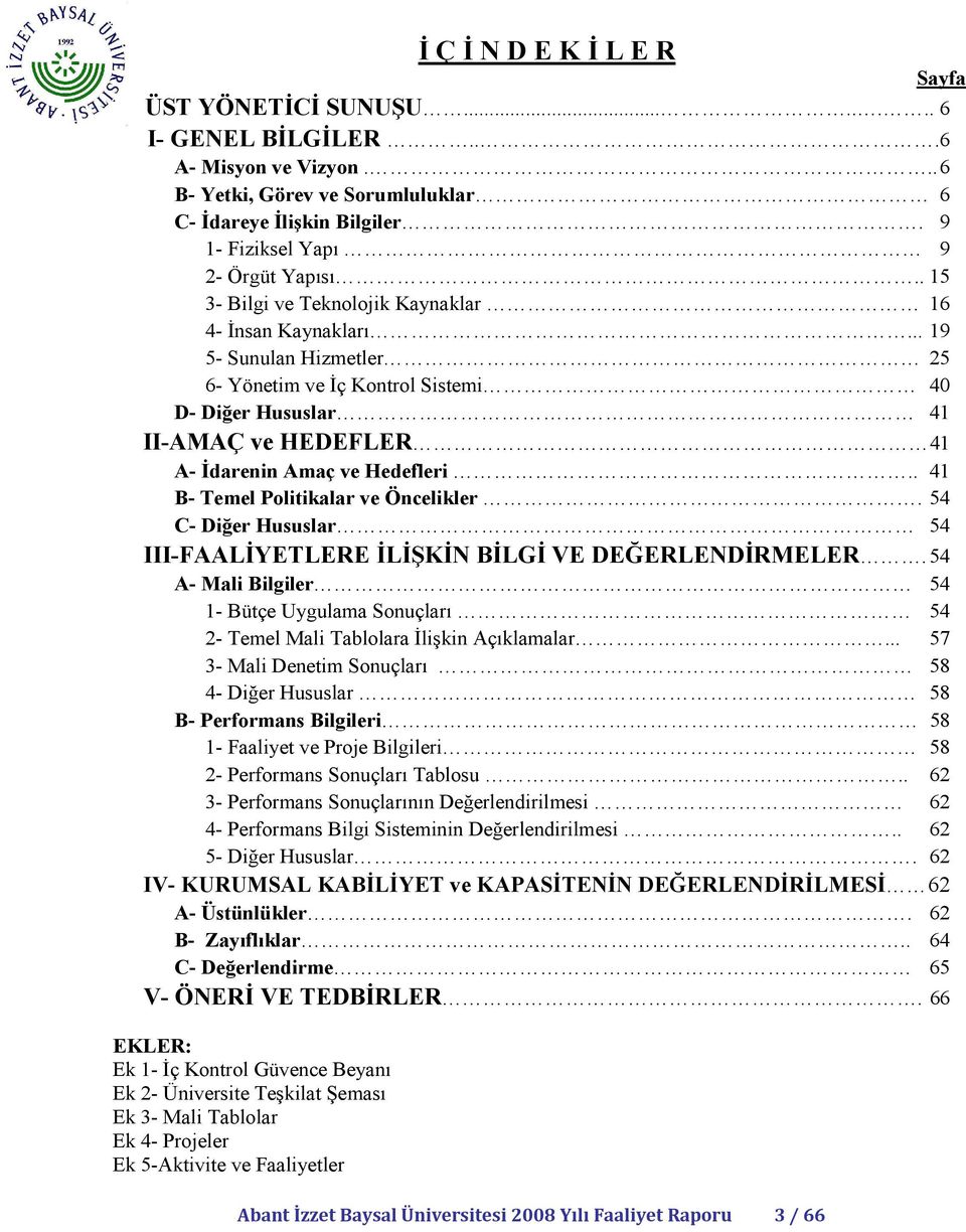 . 41 B- Temel Politikalar ve Öncelikler. 54 C- Diğer Hususlar 54 III-FAALĐYETLERE ĐLĐŞKĐN BĐLGĐ VE DEĞERLENDĐRMELER.