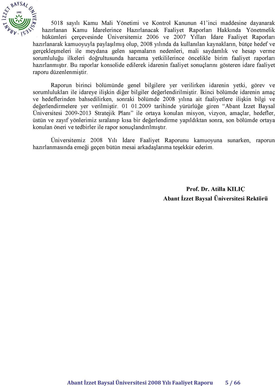 mali saydamlık ve hesap verme sorumluluğu ilkeleri doğrultusunda harcama yetkililerince öncelikle birim faaliyet raporları hazırlanmıştır.