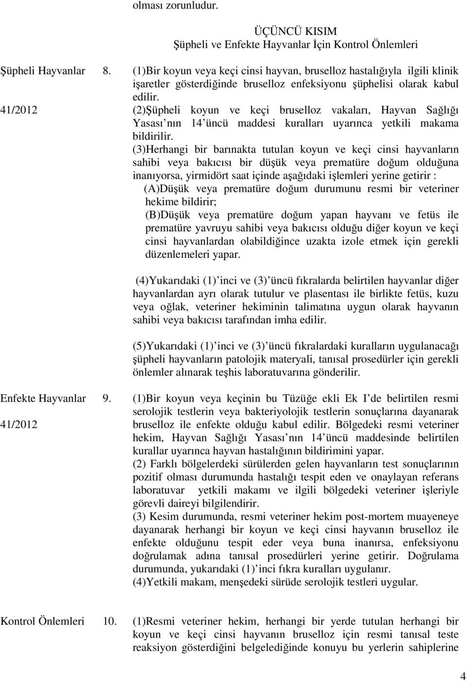 (2)Şüpheli koyun ve keçi bruselloz vakaları, Hayvan Sağlığı Yasası nın 14 üncü maddesi kuralları uyarınca yetkili makama bildirilir.