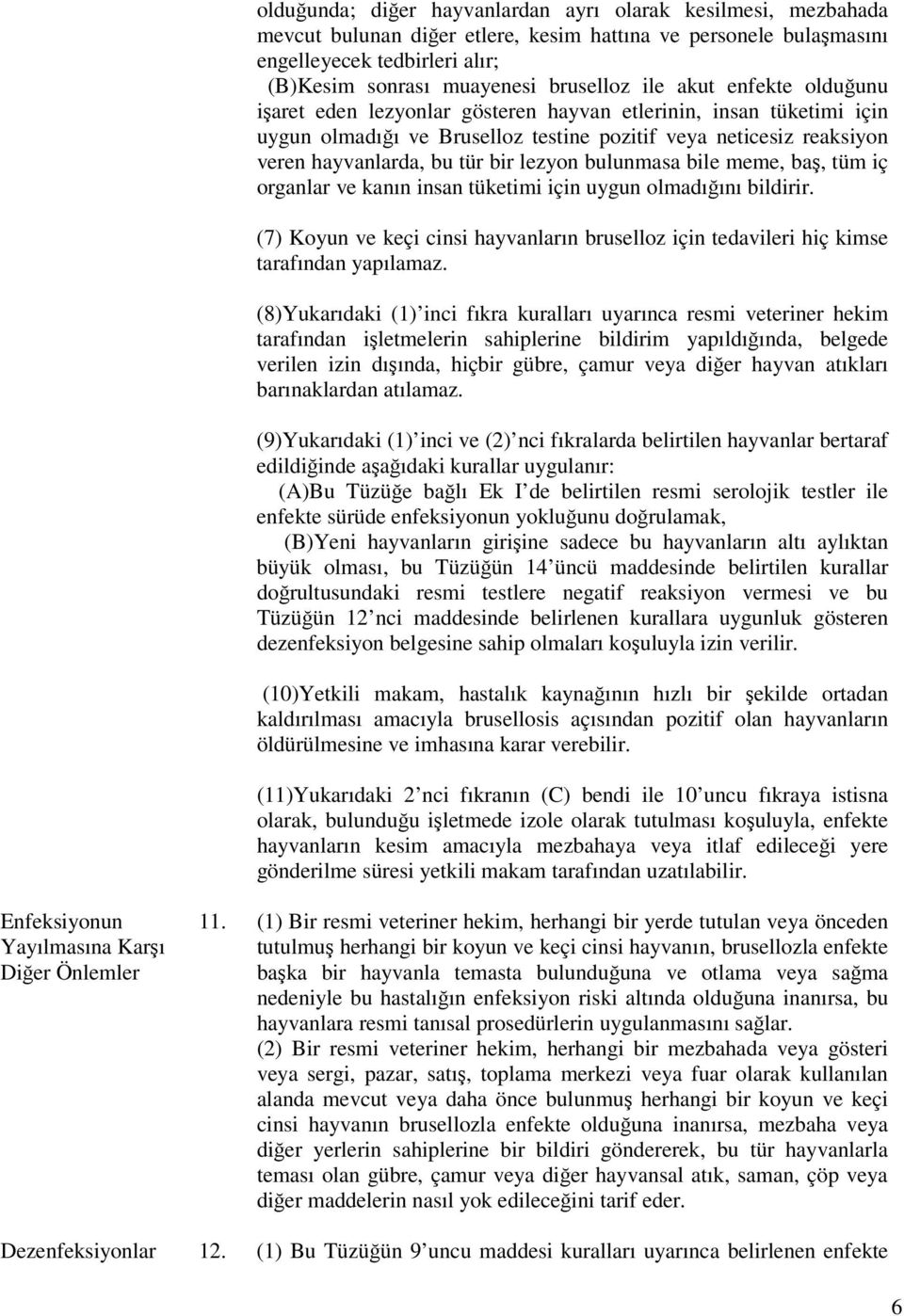 lezyon bulunmasa bile meme, baş, tüm iç organlar ve kanın insan tüketimi için uygun olmadığını bildirir. (7) Koyun ve keçi cinsi hayvanların bruselloz için tedavileri hiç kimse tarafından yapılamaz.