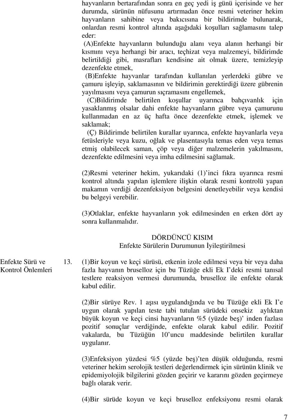 bildirimde belirtildiği gibi, masrafları kendisine ait olmak üzere, temizleyip dezenfekte etmek, (B)Enfekte hayvanlar tarafından kullanılan yerlerdeki gübre ve çamuru işleyip, saklamasının ve