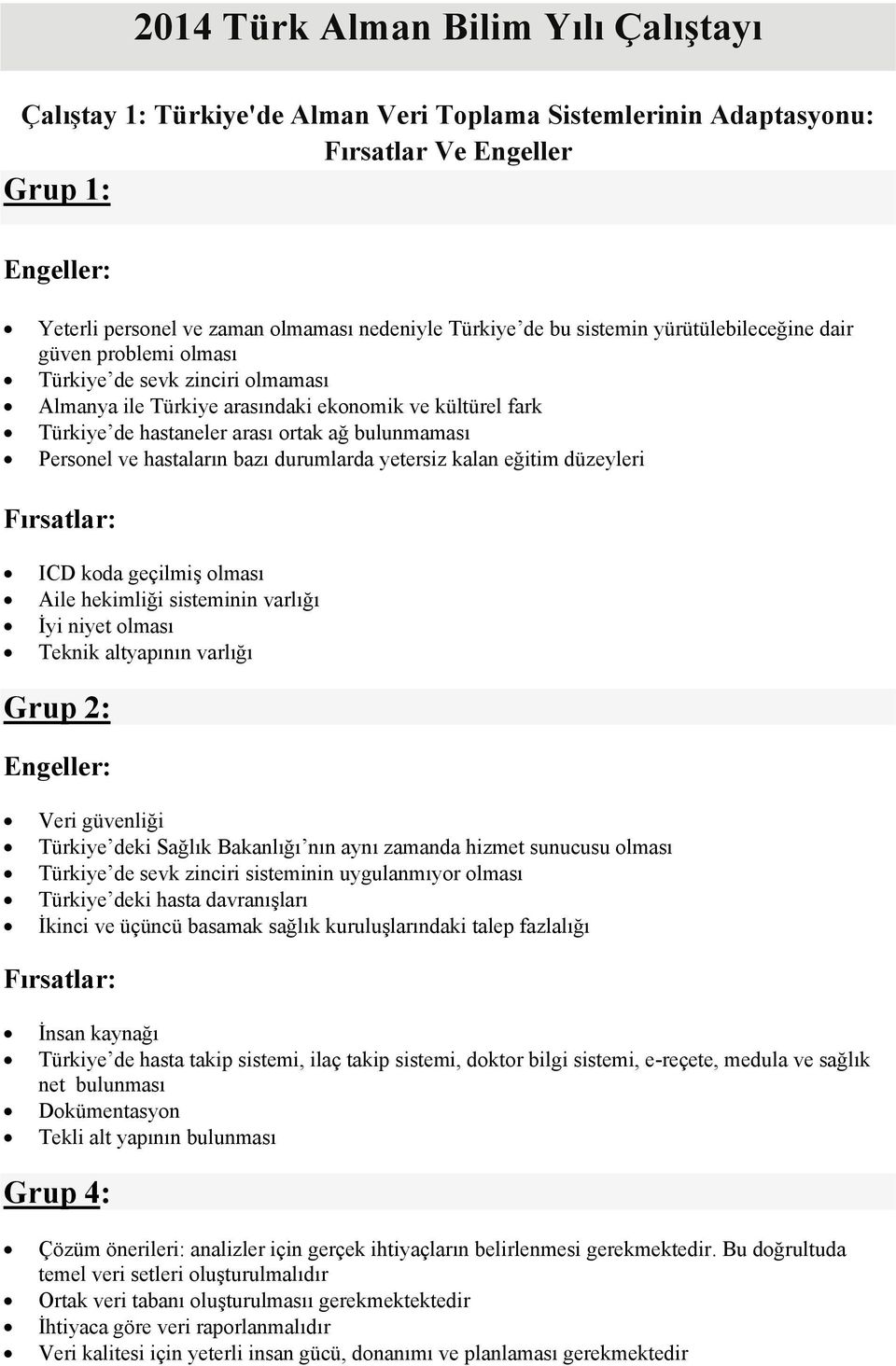 Personel ve hastaların bazı durumlarda yetersiz kalan eğitim düzeyleri ICD koda geçilmiş olması Aile hekimliği sisteminin varlığı İyi niyet olması Teknik altyapının varlığı Grup 2: Veri güvenliği