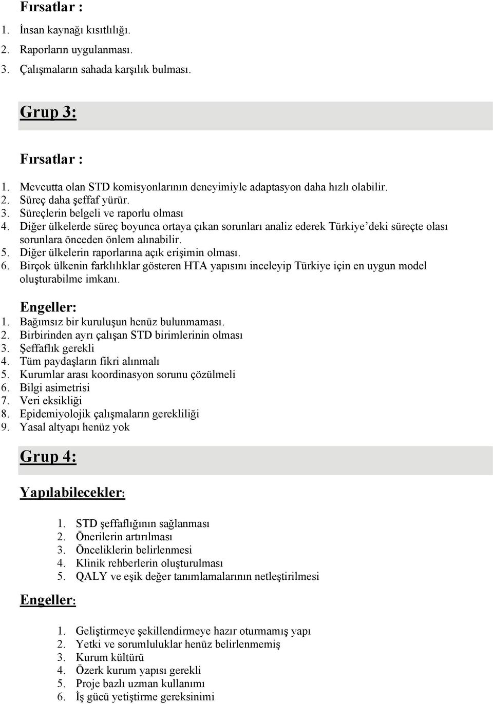 Diğer ülkelerde süreç boyunca ortaya çıkan sorunları analiz ederek Türkiye deki süreçte olası sorunlara önceden önlem alınabilir. 5. Diğer ülkelerin raporlarına açık erişimin olması. 6.