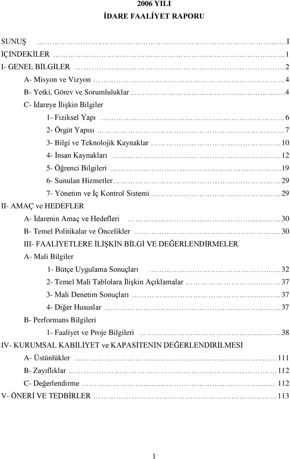 19 6- Sunulan Hizmetler 29 7- Yönetim ve İç Kontrol Sistemi 29 II- AMAÇ ve HEDEFLER A- İdarenin Amaç ve Hedefleri 30 B- Temel Politikalar ve Öncelikler.