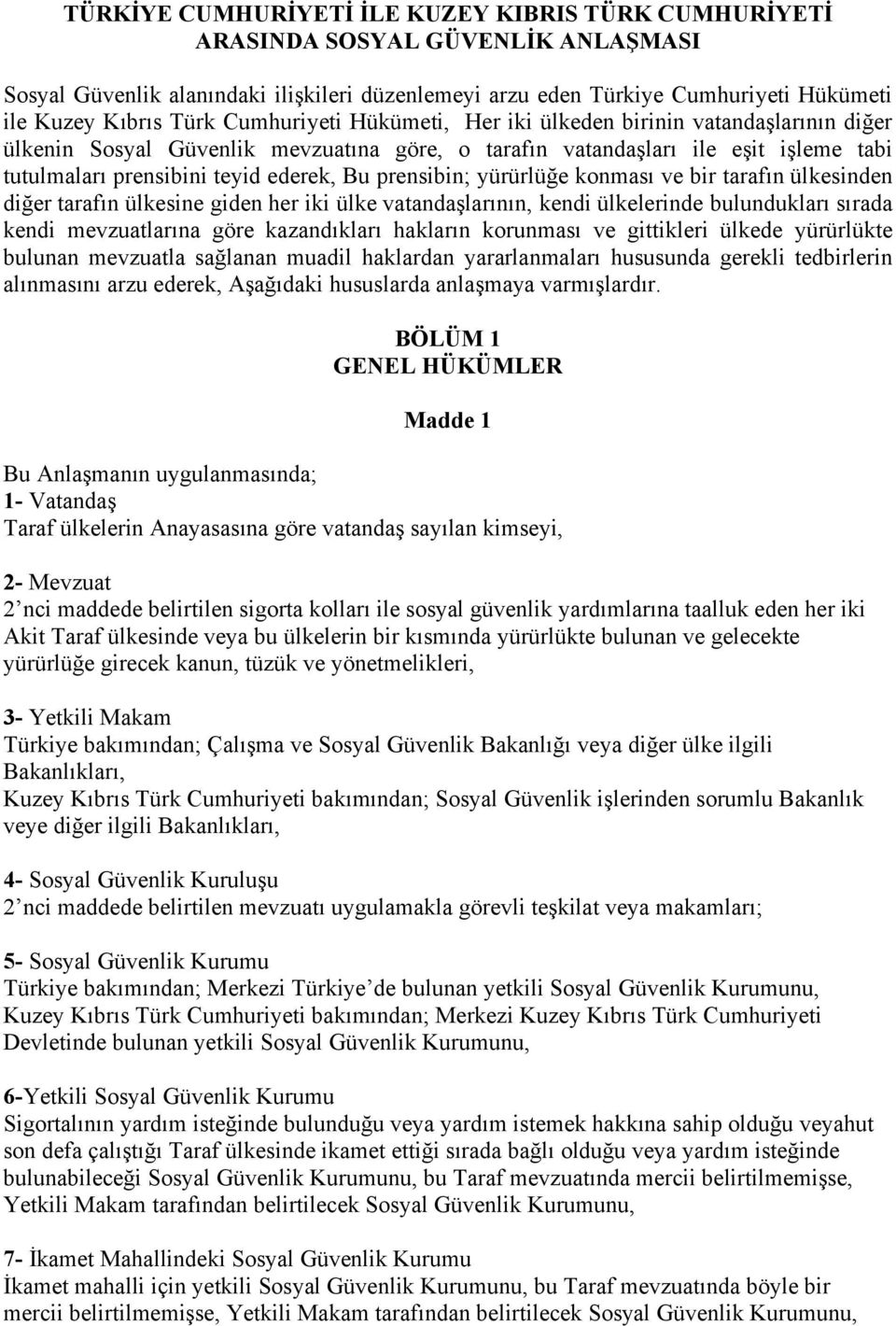 prensibin; yürürlüğe konması ve bir tarafın ülkesinden diğer tarafın ülkesine giden her iki ülke vatandaşlarının, kendi ülkelerinde bulundukları sırada kendi mevzuatlarına göre kazandıkları hakların