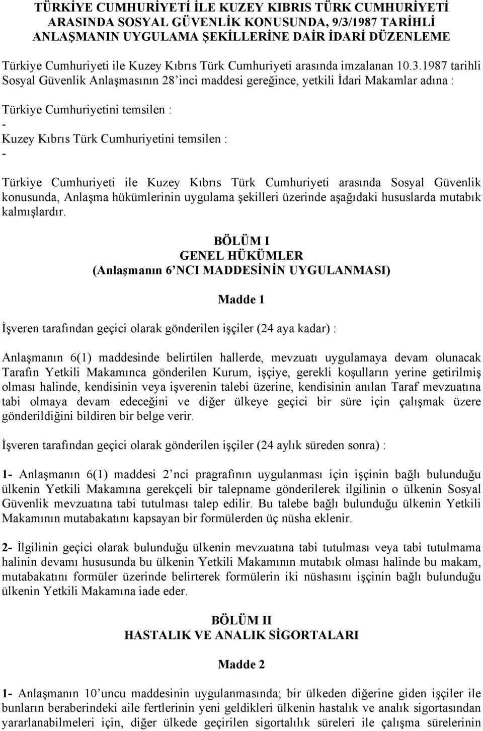 1987 tarihli Sosyal Güvenlik Anlaşmasının 28 inci maddesi gereğince, yetkili İdari Makamlar adına : Türkiye Cumhuriyetini temsilen : - Kuzey Kıbrıs Türk Cumhuriyetini temsilen : - Türkiye Cumhuriyeti