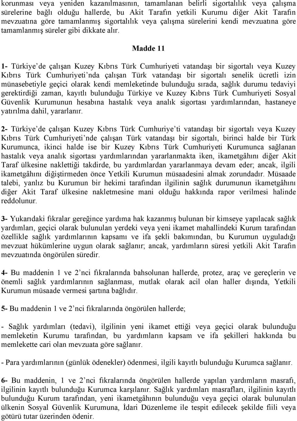 Madde 11 1- Türkiye de çalışan Kuzey Kıbrıs Türk Cumhuriyeti vatandaşı bir sigortalı veya Kuzey Kıbrıs Türk Cumhuriyeti nda çalışan Türk vatandaşı bir sigortalı senelik ücretli izin münasebetiyle