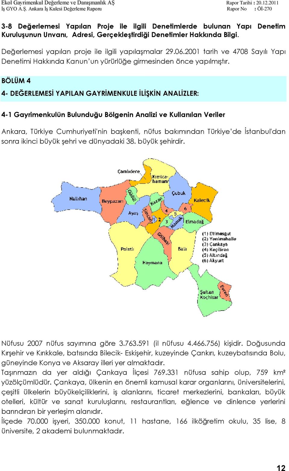 BÖLÜM 4 4- DEĞERLEMESĠ YAPILAN GAYRĠMENKULE ĠLĠġKĠN ANALĠZLER: 4-1 Gayrimenkulün Bulunduğu Bölgenin Analizi ve Kullanılan Veriler Ankara, Türkiye Cumhuriyeti'nin baģkenti, nüfus bakımından Türkiye de