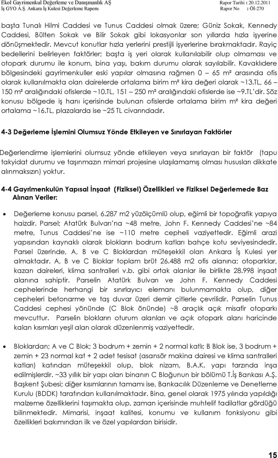 Rayiç bedellerini belirleyen faktörler; baģta iģ yeri olarak kullanılabilir olup olmaması ve otopark durumu ile konum, bina yaģı, bakım durumu olarak sayılabilir.