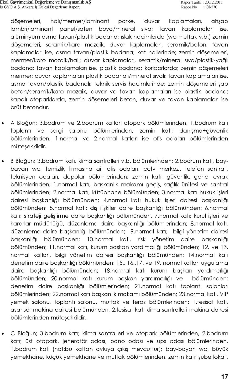 kaplamaları, seramik/mineral sıva/plastik-yağlı badana; tavan kaplamaları ise, plastik badana; koridorlarda; zemin döģemeleri mermer; duvar kaplamaları plastik badanalı/mineral sıvalı; tavan