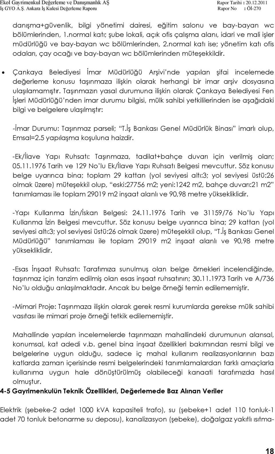 normal katı ise; yönetim katı ofis odaları, çay ocağı ve bay-bayan wc bölümlerinden müteģekkildir.