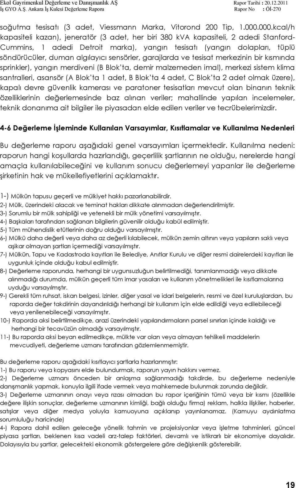 algılayıcı sensörler, garajlarda ve tesisat merkezinin bir kısmında sprinkler), yangın merdiveni (B Blok ta, demir malzemeden imal), merkezi sistem klima santralleri, asansör (A Blok ta 1 adet, B