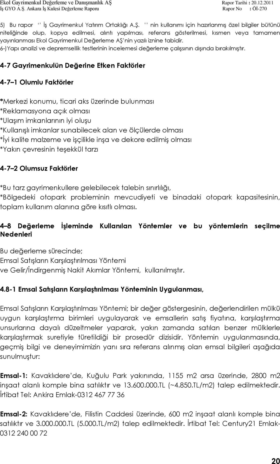 yazılı iznine tabidir. 6-)Yapı analizi ve depremsellik testlerinin incelemesi değerleme çalıģsının dıģında bırakılmıģtır.