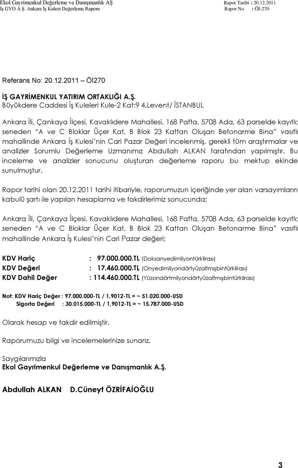 mahallinde Ankara ĠĢ Kulesi nin Cari Pazar Değeri incelenmiģ, gerekli tüm araģtırmalar ve analizler Sorumlu Değerleme Uzmanımız Abdullah ALKAN tarafından yapılmıģtır.