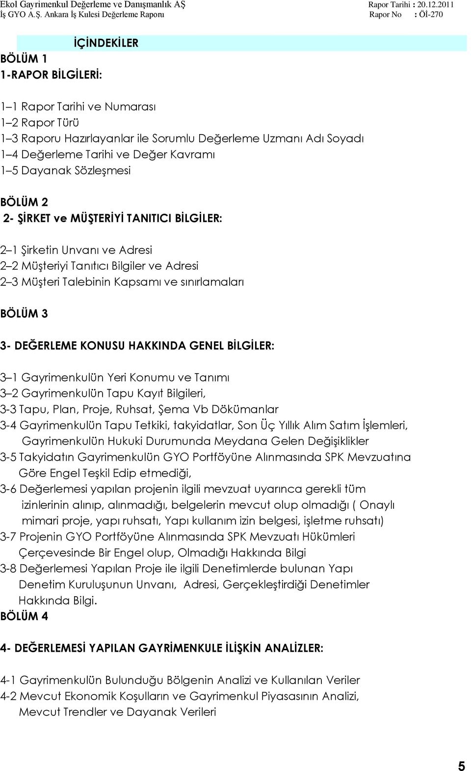 DEĞERLEME KONUSU HAKKINDA GENEL BĠLGĠLER: 3 1 Gayrimenkulün Yeri Konumu ve Tanımı 3 2 Gayrimenkulün Tapu Kayıt Bilgileri, 3-3 Tapu, Plan, Proje, Ruhsat, ġema Vb Dökümanlar 3-4 Gayrimenkulün Tapu