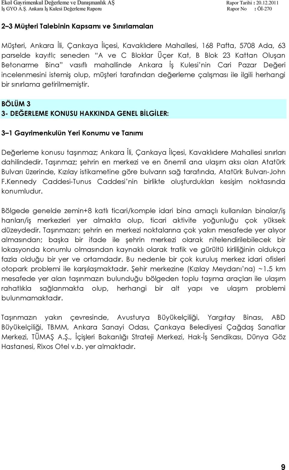 BÖLÜM 3 3- DEĞERLEME KONUSU HAKKINDA GENEL BĠLGĠLER: 3 1 Gayrimenkulün Yeri Konumu ve Tanımı Değerleme konusu taģınmaz; Ankara Ġli, Çankaya Ġlçesi, Kavaklıdere Mahallesi sınırları dahilindedir.