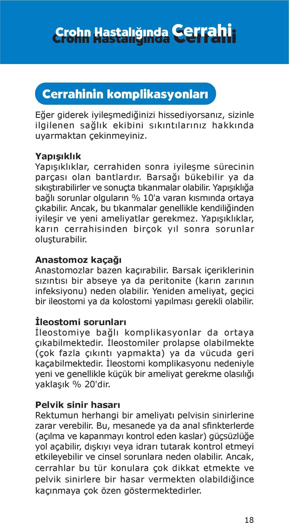 Yapışıklığa bağlı sorunlar olguların % 10'a varan kısmında ortaya çıkabilir. Ancak, bu tıkanmalar genellikle kendiliğinden iyileşir ve yeni ameliyatlar gerekmez.