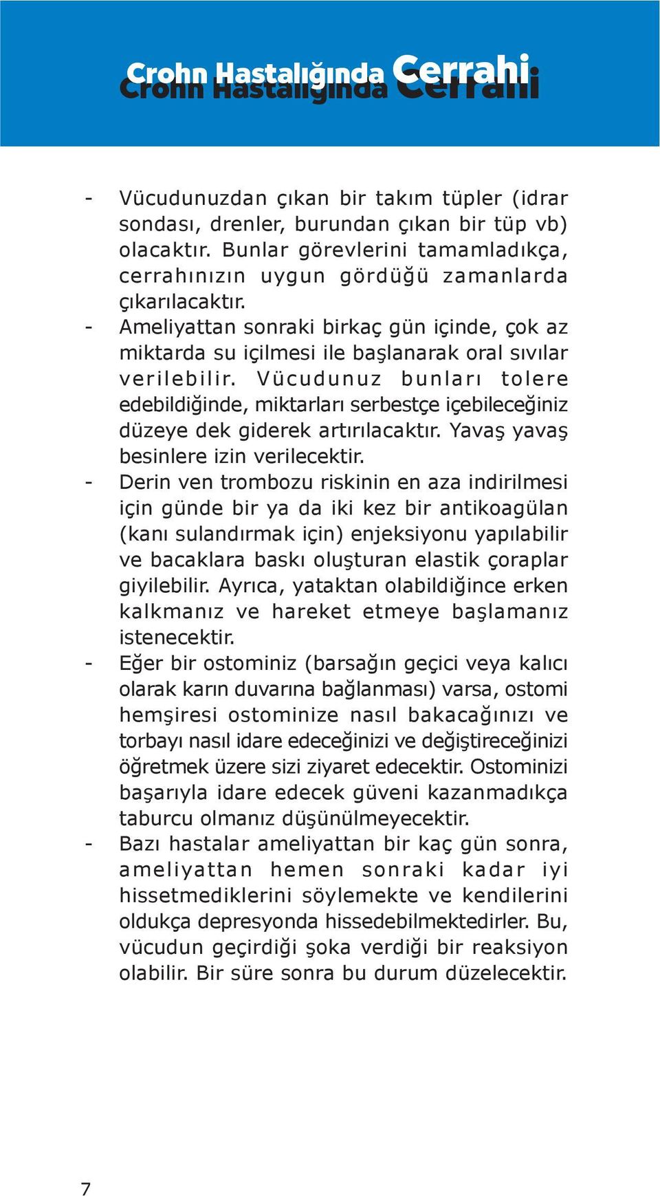 Vücudunuz bunları tolere edebildiğinde, miktarları serbestçe içebileceğiniz düzeye dek giderek artırılacaktır. Yavaş yavaş besinlere izin verilecektir.