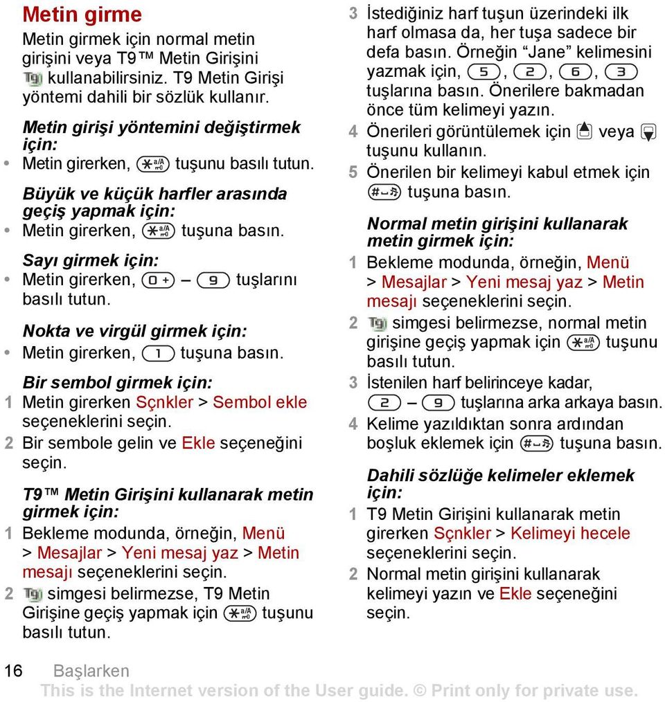 Sayı girmek için: Metin girerken, tuşlarını basılı tutun. Nokta ve virgül girmek için: Metin girerken, tuşuna basın.