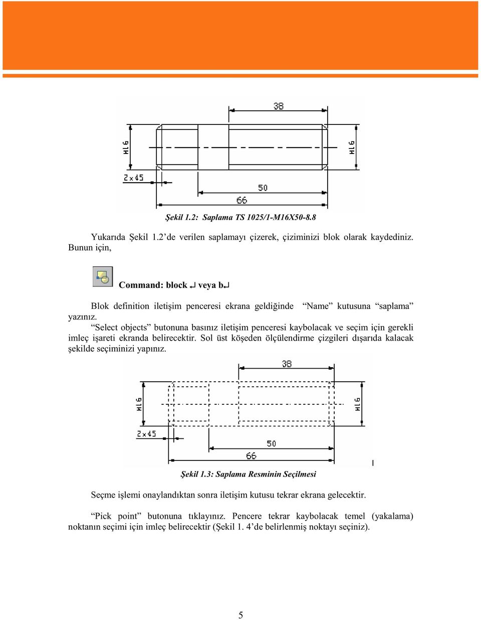 Select objects butonuna bas n z ileti im penceresi kaybolacak ve seçim için gerekli imleç i areti ekranda belirecektir.