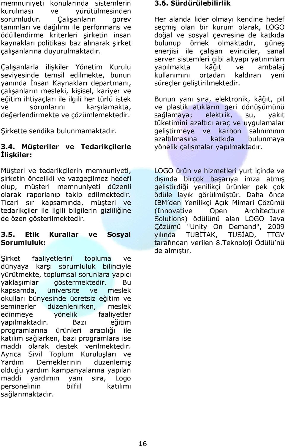 Çalışanlarla ilişkiler Yönetim Kurulu seviyesinde temsil edilmekte, bunun yanında Đnsan Kaynakları departmanı, çalışanların mesleki, kişisel, kariyer ve eğitim ihtiyaçları ile ilgili her türlü istek