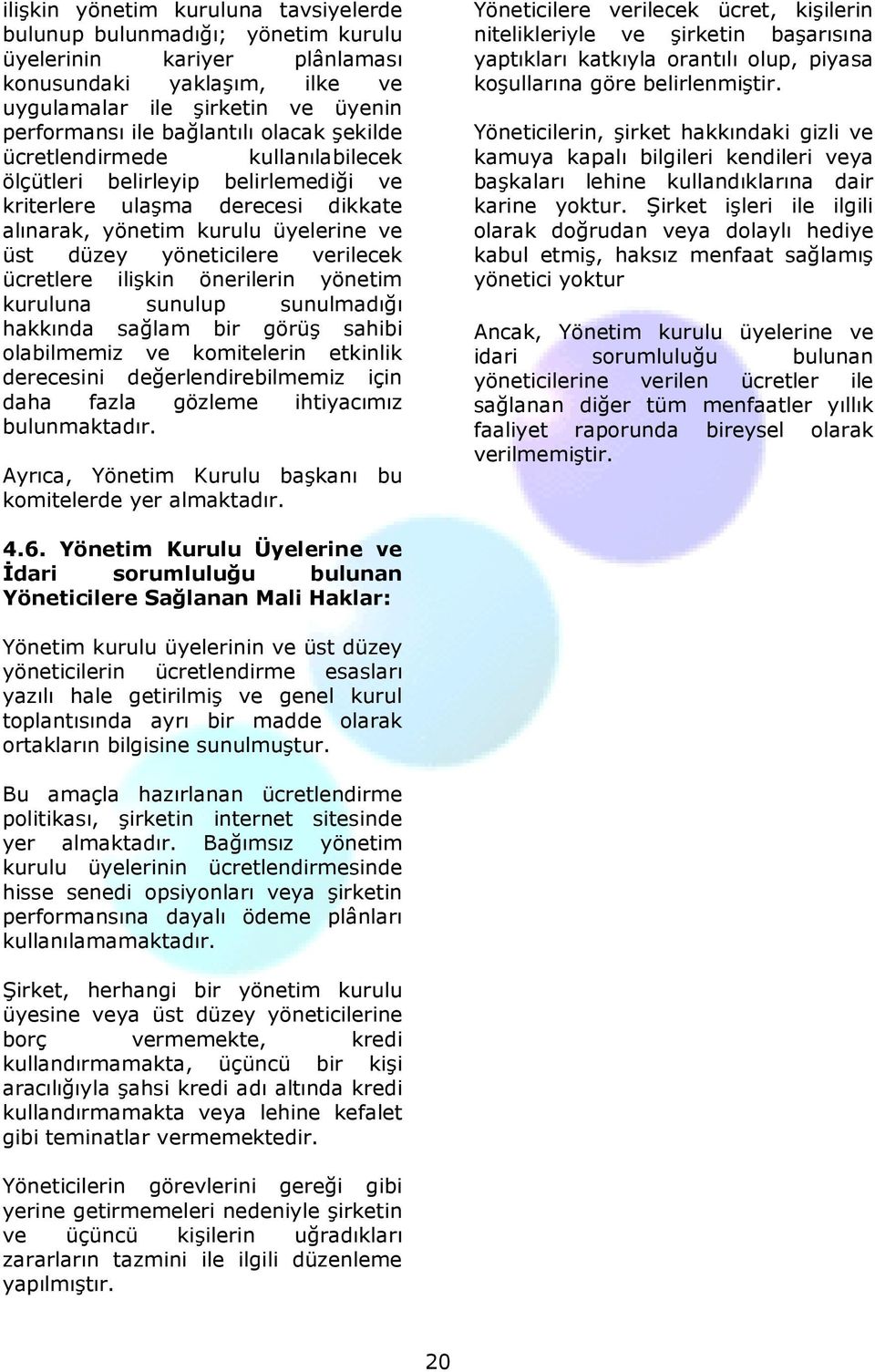 ücretlere ilişkin önerilerin yönetim kuruluna sunulup sunulmadığı hakkında sağlam bir görüş sahibi olabilmemiz ve komitelerin etkinlik derecesini değerlendirebilmemiz için daha fazla gözleme