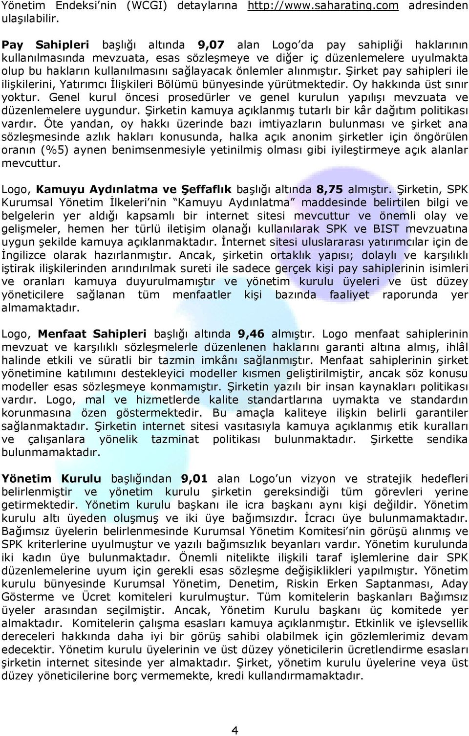 önlemler alınmıştır. Şirket pay sahipleri ile ilişkilerini, Yatırımcı Đlişkileri Bölümü bünyesinde yürütmektedir. Oy hakkında üst sınır yoktur.