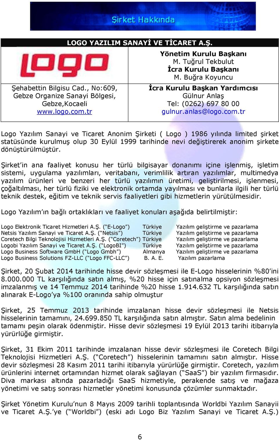 tr Logo Yazılım Sanayi ve Ticaret Anonim Şirketi ( Logo ) 1986 yılında limited şirket statüsünde kurulmuş olup 30 Eylül 1999 tarihinde nevi değiştirerek anonim şirkete dönüştürülmüştür.